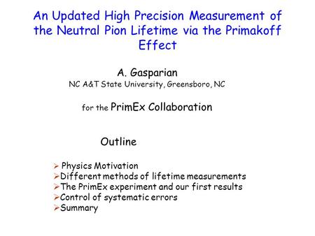 An Updated High Precision Measurement of the Neutral Pion Lifetime via the Primakoff Effect A. Gasparian NC A&T State University, Greensboro, NC for the.