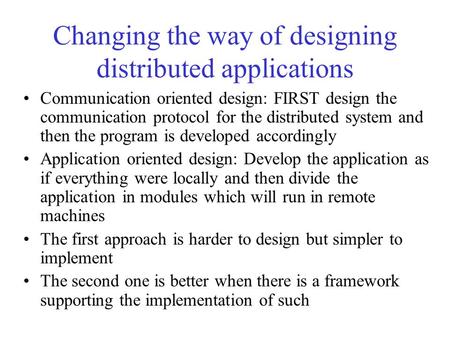 Changing the way of designing distributed applications Communication oriented design: FIRST design the communication protocol for the distributed system.