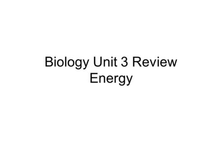 Biology Unit 3 Review Energy. Access Prior Knowledge Unit 3 Exam covers all of human knowledge up thru the lessons on Energy.