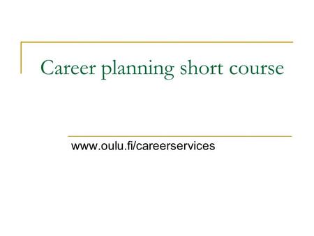 Career planning short course www.oulu.fi/careerservices.