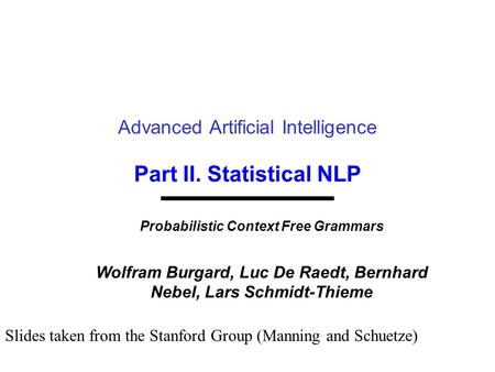 Part II. Statistical NLP Advanced Artificial Intelligence Probabilistic Context Free Grammars Wolfram Burgard, Luc De Raedt, Bernhard Nebel, Lars Schmidt-Thieme.
