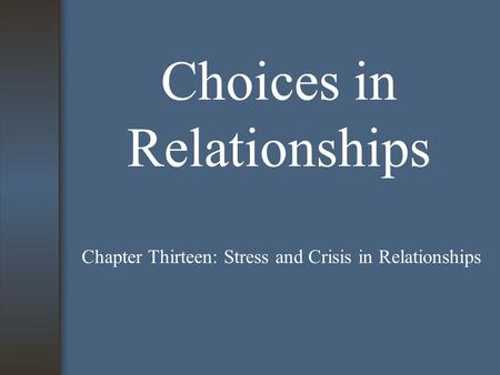 Choices in Relationships Chapter Thirteen: Stress and Crisis in Relationships.