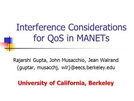 Interference Considerations for QoS in MANETs Rajarshi Gupta, John Musacchio, Jean Walrand {guptar, musacchj, University of California,