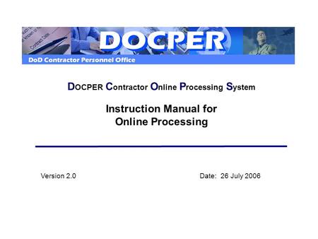 DOCPER Contractor Online Processing System Instruction Manual for Online Processing Version 2.0 				Date: 26 July 2006.