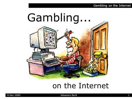 Gambling on the Internet... Johannes Beck Gambling on the Internet 18-Dec-2000.