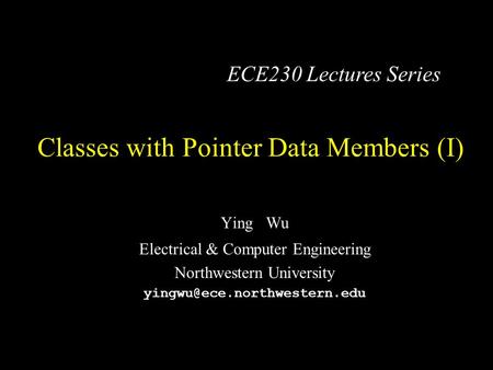 Classes with Pointer Data Members (I) Ying Wu Electrical & Computer Engineering Northwestern University ECE230 Lectures Series.