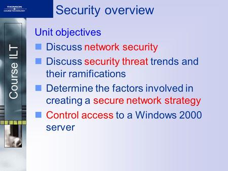 Course ILT Security overview Unit objectives Discuss network security Discuss security threat trends and their ramifications Determine the factors involved.