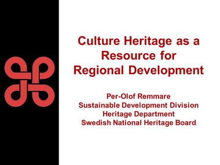 Culture Heritage as a Resource for Regional Development Per-Olof Remmare Sustainable Development Division Heritage Department Swedish National Heritage.