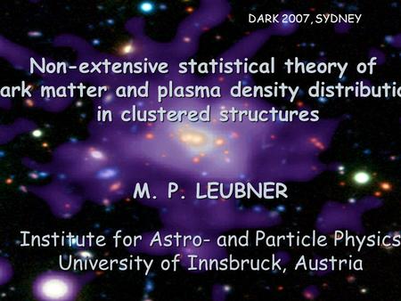 Non-extensive statistical theory of dark matter and plasma density distributions in clustered structures DARK 2007, SYDNEY M. P. LEUBNER Institute for.