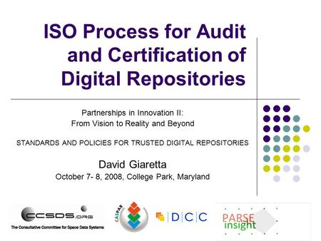 ISO Process for Audit and Certification of Digital Repositories Partnerships in Innovation II: From Vision to Reality and Beyond STANDARDS AND POLICIES.