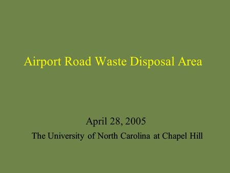 Airport Road Waste Disposal Area April 28, 2005 The University of North Carolina at Chapel Hill.
