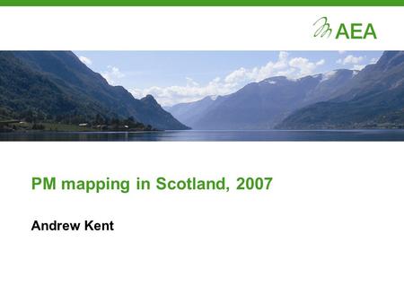 PM mapping in Scotland, 2007 Andrew Kent. What are we presenting today? 1) Context to the work 2) Modelling process 3) Model results 4) Future work possibilities.