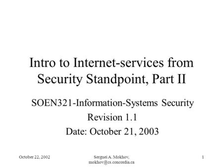 October 22, 2002Serguei A. Mokhov, 1 Intro to Internet-services from Security Standpoint, Part II SOEN321-Information-Systems Security.