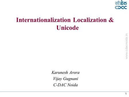 Www.cdacnoida.in 1 Internationalization Localization & Unicode Karunesh Arora Vijay Gugnani C-DAC Noida.