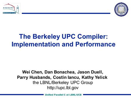 Unified Parallel C at LBNL/UCB The Berkeley UPC Compiler: Implementation and Performance Wei Chen, Dan Bonachea, Jason Duell, Parry Husbands, Costin Iancu,