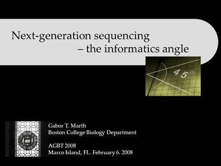 Next-generation sequencing – the informatics angle Gabor T. Marth Boston College Biology Department AGBT 2008 Marco Island, FL. February 6. 2008.