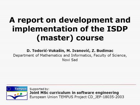 Supported by: Joint MSc curriculum in software engineering European Union TEMPUS Project CD_JEP-18035-2003 A report on development and implementation of.