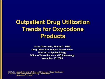 Anesthetic and Life Support Drugs, and Drug Safety and Risk Management Advisory Committees, November 13, 2008 Outpatient Drug Utilization Trends for Oxycodone.
