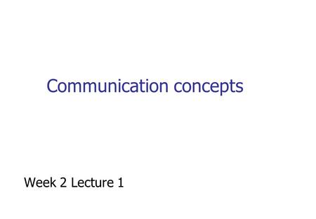 Communication concepts Week 2 Lecture 1. Introduction to key concepts Physical media Analogue & Digital transmission Multiplexing Circuit & Packet Switching.