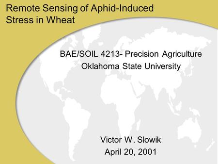 Remote Sensing of Aphid-Induced Stress in Wheat BAE/SOIL 4213- Precision Agriculture Oklahoma State University Victor W. Slowik April 20, 2001.