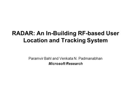 RADAR: An In-Building RF-based User Location and Tracking System Paramvir Bahl and Venkata N. Padmanabhan Microsoft Research.