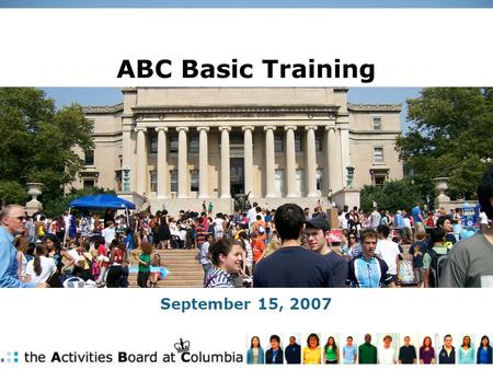 ABC Basic Training September 15, 2007. The Activities Board at Columbia ABC is the largest of six governing boards at Columbia. There are currently 154.
