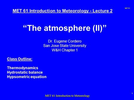 MET 61 1 MET 61 Introduction to Meteorology MET 61 Introduction to Meteorology - Lecture 2 “The atmosphere (II)” Dr. Eugene Cordero San Jose State University.