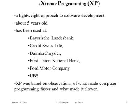 March 25, 2002R McFadyen 91.39131 a lightweight approach to software development. about 5 years old has been used at: Bayerische Landesbank, Credit Swiss.