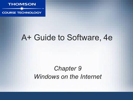 A+ Guide to Software, 4e Chapter 9 Windows on the Internet.