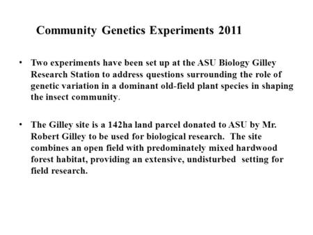 Community Genetics Experiments 2011 Two experiments have been set up at the ASU Biology Gilley Research Station to address questions surrounding the role.