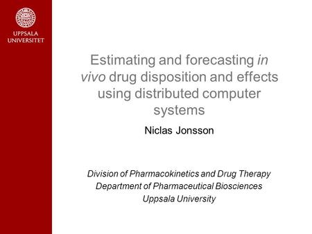 Division of Pharmacokinetics and Drug Therapy Department of Pharmaceutical Biosciences Uppsala University Estimating and forecasting in vivo drug disposition.
