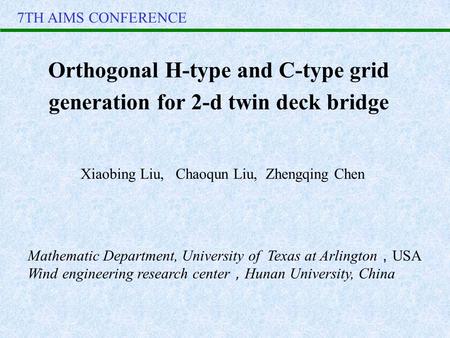Orthogonal H-type and C-type grid generation for 2-d twin deck bridge Xiaobing Liu, Chaoqun Liu, Zhengqing Chen Mathematic Department, University of Texas.