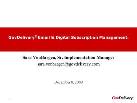 City Sara VonBargen, Sr. Implementation Manager GovDelivery ®  & Digital Subscription Management: December 8, 2009.