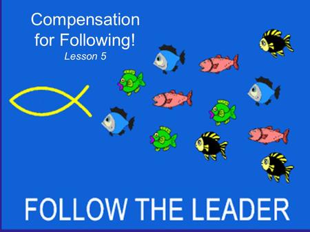Compensation for Following! Lesson 5. Getting started… What activities have you found helpful to maintain a “living sacrifice” attitude and to walk in.