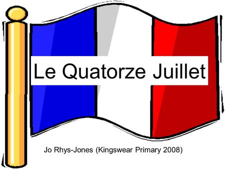 Le Quatorze Juillet Jo Rhys-Jones (Kingswear Primary 2008)