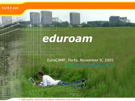 High-quality Internet for higher education and research eduroam EuroCAMP, Porto, November 9, 2005