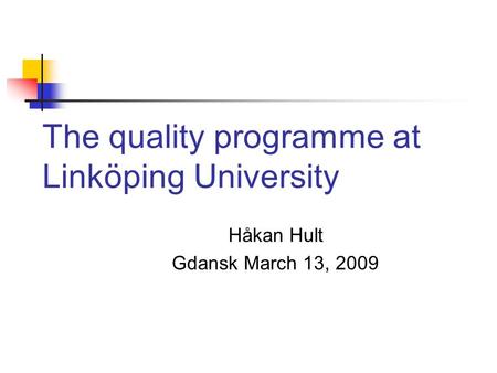 The quality programme at Linköping University Håkan Hult Gdansk March 13, 2009.