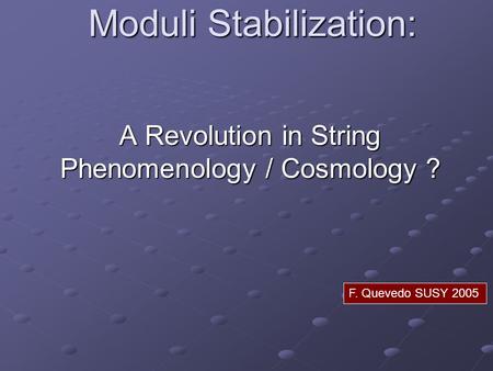 Moduli Stabilization: A Revolution in String Phenomenology / Cosmology ? F. Quevedo SUSY 2005.