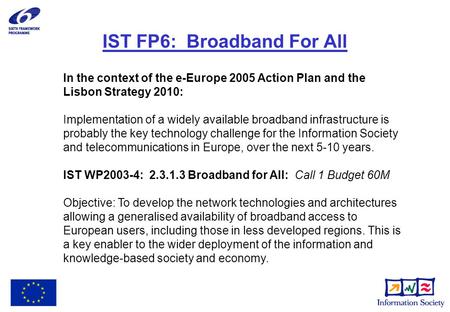IST FP6: Broadband For All In the context of the e-Europe 2005 Action Plan and the Lisbon Strategy 2010: Implementation of a widely available broadband.