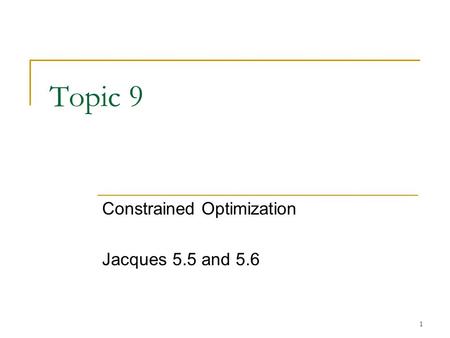 1 Topic 9 Constrained Optimization Jacques 5.5 and 5.6.