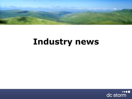 Industry news. Objectives Brief overview of the industry Why it’s important to know what is going on in the industry How to keep up to date – tips/suggestions.