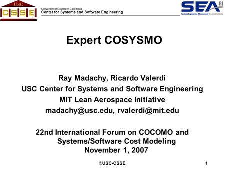 University of Southern California Center for Systems and Software Engineering ©USC-CSSE1 Ray Madachy, Ricardo Valerdi USC Center for Systems and Software.