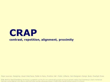 CRAP contrast, repetition, alignment, proximity Slide deck by Saul Greenberg. Permission is granted to use this for non-commercial purposes as long as.