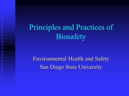 Principles and Practices of Biosafety Environmental Health and Safety San Diego State University.