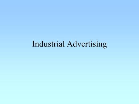 Industrial Advertising. In proportion of total adspend, the contribution of Industrial advertising is just 10% Sticks closely to hard facts that would.