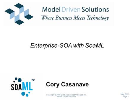 Page 1 Copyright © 2009 Data Access Technologies, Inc. Model Driven Solutions May 2009 Cory Casanave Enterprise-SOA with SoaML.