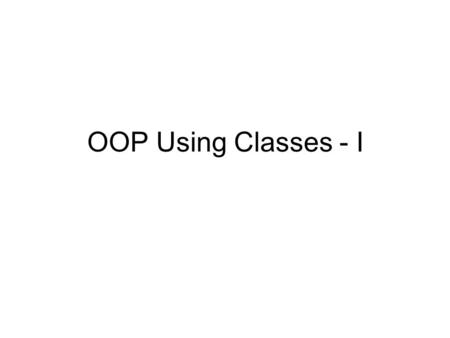OOP Using Classes - I. Structures vs. Classes C-style structures –No “interface” If implementation changes, all programs using that struct must change.