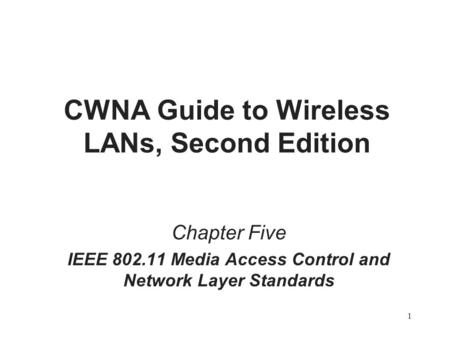 1 CWNA Guide to Wireless LANs, Second Edition Chapter Five IEEE 802.11 Media Access Control and Network Layer Standards.