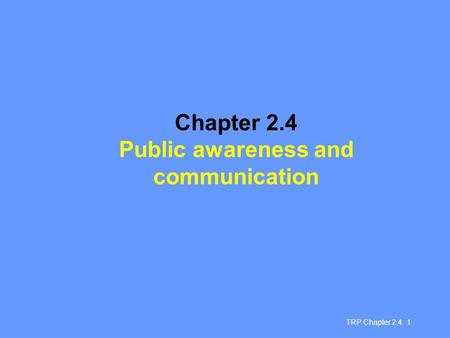 TRP Chapter 2.4 1 Chapter 2.4 Public awareness and communication.