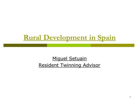1 Rural Development in Spain Miguel Setuain Resident Twinning Advisor.